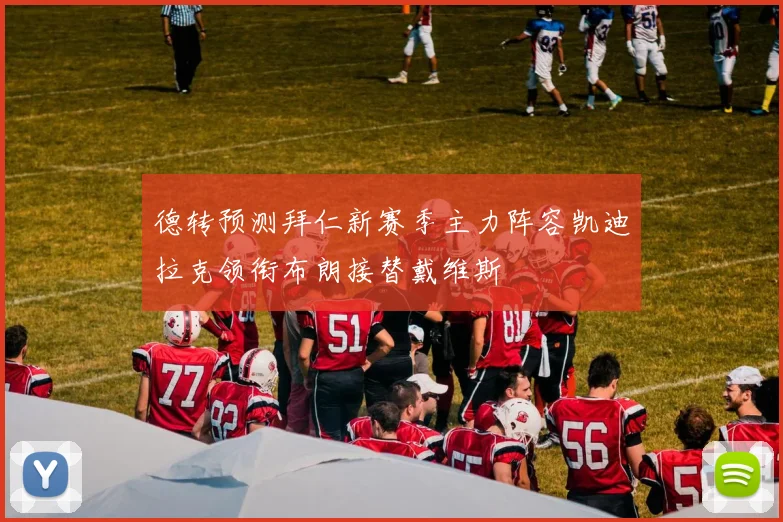 德转预测拜仁新赛季主力阵容凯迪拉克领衔布朗接替戴维斯