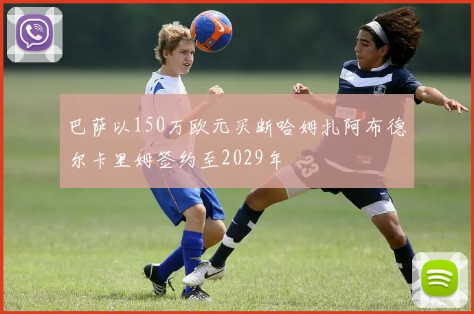 巴萨以150万欧元买断哈姆扎阿布德尔卡里姆签约至2029年