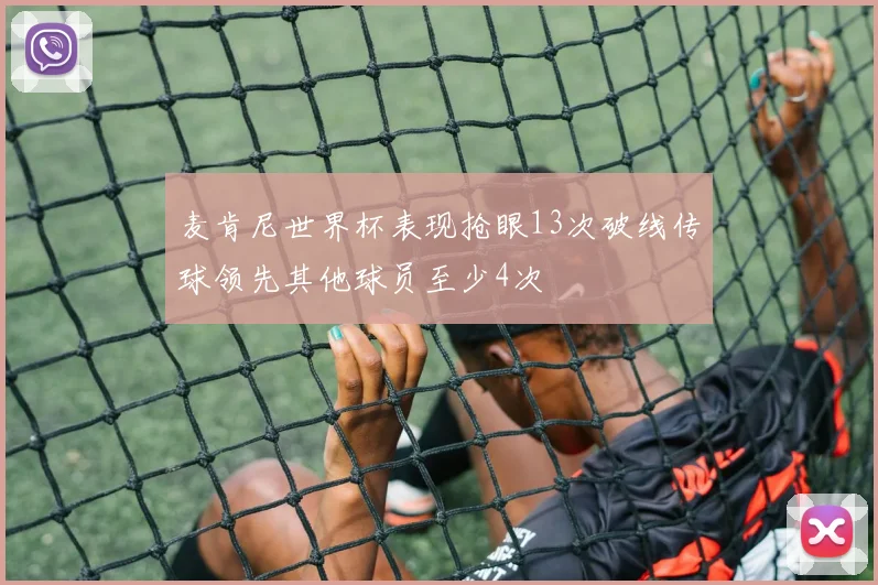 麦肯尼世界杯表现抢眼13次破线传球领先其他球员至少4次