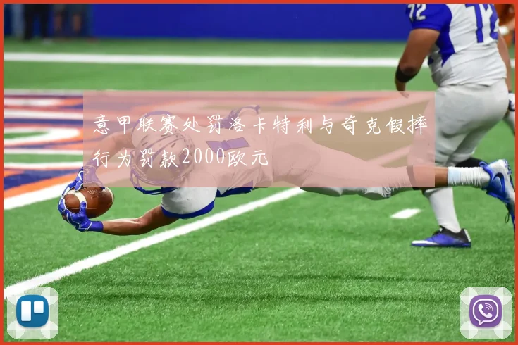 意甲联赛处罚洛卡特利与奇克假摔行为罚款2000欧元